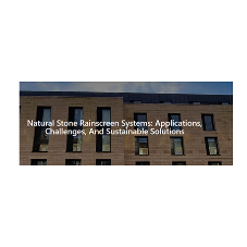 Natural Stone Rainscreen Systems: Applications, Challenges, and Sustainable Solutions