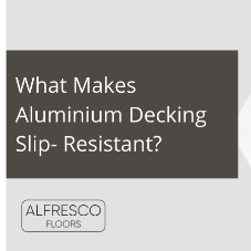 What Makes Aluminium Decking Slip-Resistant? [Blog]