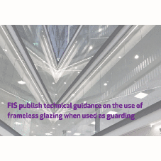 FIS publish technical guidance on the use of frameless glazing when used as guarding