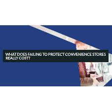 What Does Failing To Protect Convenience Stores Really Cost?
