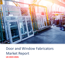 Door and Window Fabricators Market Report - UK 2022-2026